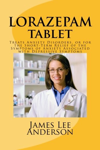 LORAZEPAM Tablet: Treats Anxiety Disorders, or for the Short-Term Relief of the Symptoms of Anxiety Associated with Depressive Symptoms