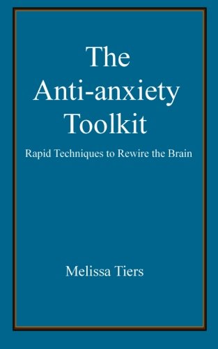 The Anti-Anxiety Toolkit: Rapid techniques to rewire the brain