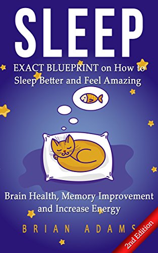 Sleep: EXACT BLUEPRINT on How to Sleep Better and Feel Amazing - Brain Health, Memory Improvement & Increase Energy (BONUS, Snoring, Sleep Apnea, How to Sleep, Insomnia)