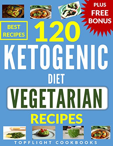 KETOGENIC DIET VEGETARIAN: 120 BEST KETOGENIC VEGETARIAN RECIPES (weight loss, ketogenic cookbook, vegetarian, keto, healthy living, healthy recipes, ketogenic diet, breakfast, lunch, dinner, vegan)