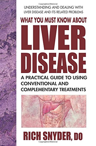 What You Must Know About Liver Disease: A Practical Guide to Using Conventional and Complementary Treatments