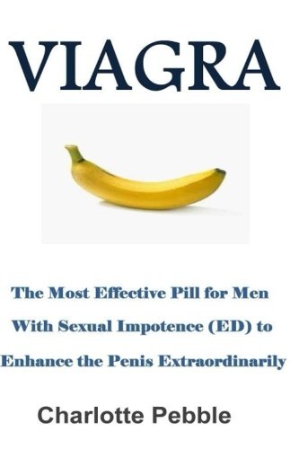 Viagra: The Most Effective Pill for Men with Sexual Impotence (ED) to enhance the Penis Extraordinarily