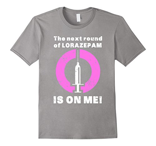 Men's Nurse Shirts Funny Round Of Lorazepam On Me Nurse Gifts Funy Medium Slate