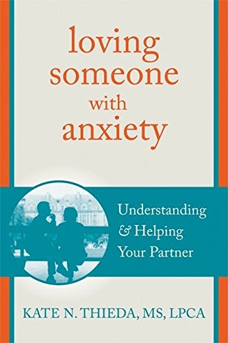 Loving Someone with Anxiety: Understanding and Helping Your Partner (The New Harbinger Loving Someone Series)