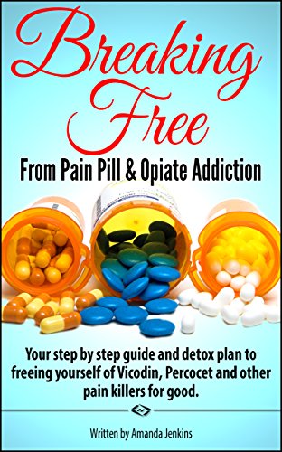 Addiction: Breaking Free From Pain Pill & Opiate Addiction (Home Detox W/ Natural & Herbal Remedies for Pain Management of Withdrawals) Drug Abuse Recovery for The Addicted & Motivational Memoir