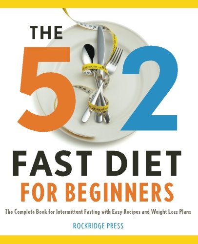 5:2 Fast Diet for Beginners: The Complete Book for Intermittent Fasting with Easy Recipes and Weight Loss Plans