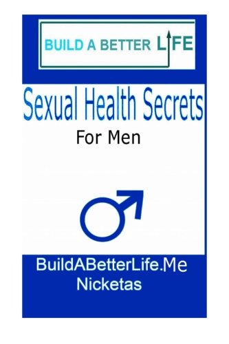 Sexual Health Secrets For Men: How To Boost Your Libido, Stop Premature Ejaculation, and End Sexual Dysfunction, Along with Fitness Tips for Gloriously Satisfying Sex
