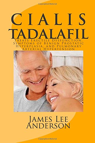 C I A L I S (Tadalafil): Treats Erectile Dysfunction, Symptoms of Benign Prostatic Hyperplasia, and Pulmonary Arterial Hypertension