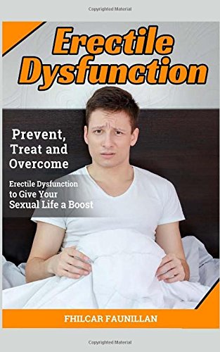 Erectile Dysfunction: Prevent, Treat And Overcome  Erectile Dysfunction To  Give Your Sexual Life A Boost