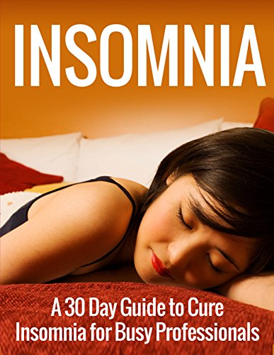 Insomnia: A 30 Day Guide to Cure Insomnia for Busy Professionals, How to Sleep Better (Insomnia, Insomnia Cures, Insomnia Treatment, Insomnia Causes)