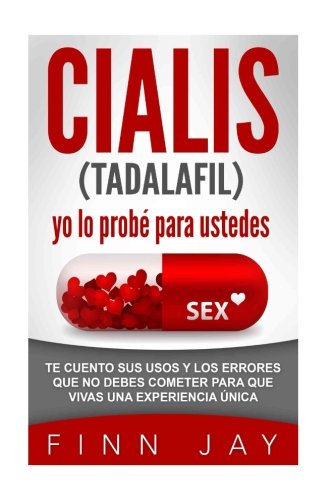 CIALIS (TADALAFILO) Yo lo probe!: Te cuento sus usos y los errores que no debes cometer para que vivas una experiencia unica (Spanish Edition)