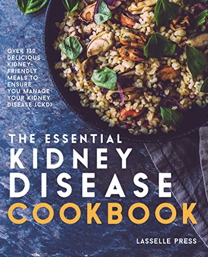 Essential Kidney Disease Cookbook: 130 Delicious, Kidney-Friendly Meals To Manage Your Kidney Disease (CKD) (The Kidney Diet & Kidney Disease Cookbook Series)
