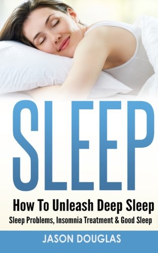 Sleep: How To Unleash Deep Sleep - Sleep Problems, Insomnia Treatment & Good Sleep