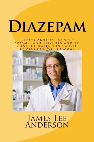 Diazepam: Treats Anxiety, Muscle Spasms, and Seizures and to Control Agitation caused by Alcohol Withdrawal
