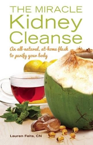 The Miracle Kidney Cleanse: The All-Natural, At-Home Flush to Purify Your Body